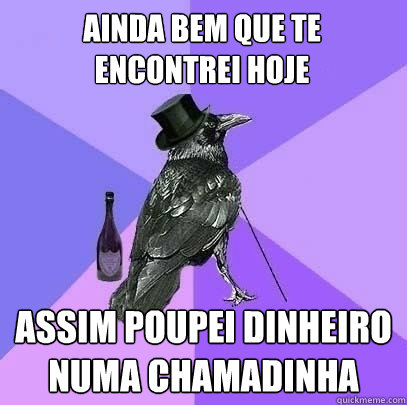 Ainda bem que te encontrei hoje Assim poupei dinheiro numa chamadinha  Rich Raven