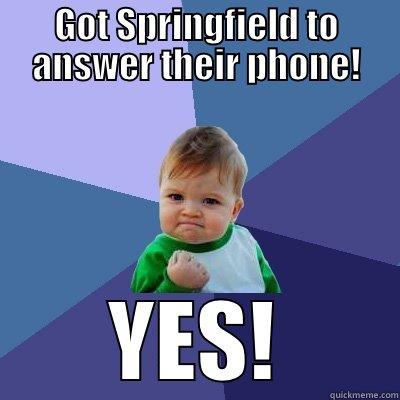 Springfield Phones - GOT SPRINGFIELD TO ANSWER THEIR PHONE! YES! Success Kid