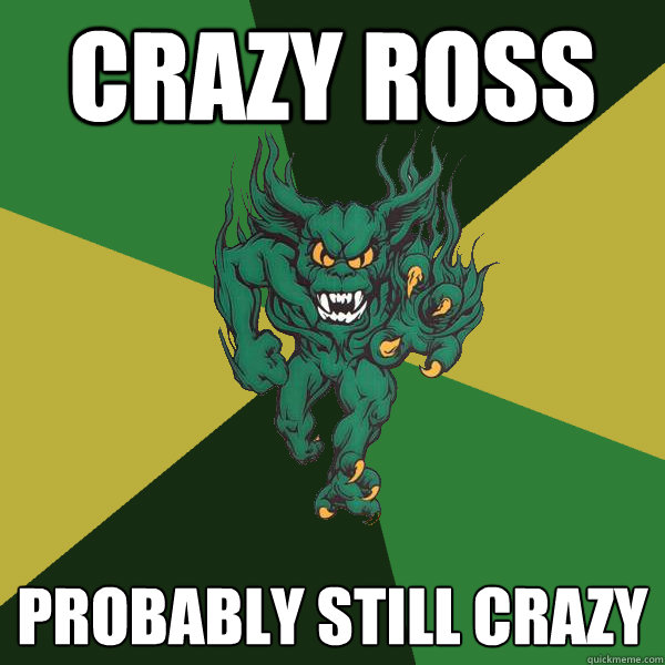 crazy ross probably still crazy  Green Terror