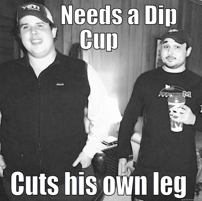          NEEDS A DIP CUP CUTS HIS OWN LEG Misc