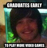 Graduates early To play more video games  Connor
