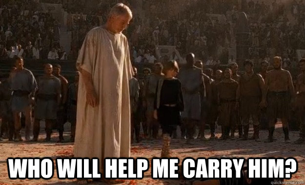  Who will help me carry him? -  Who will help me carry him?  He was a post on Reddit - honor him