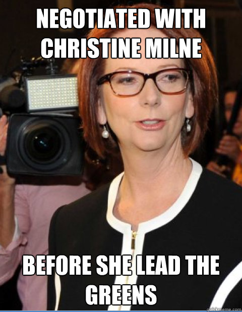 Negotiated with Christine Milne Before she lead the Greens  Hipster Julia Gillard
