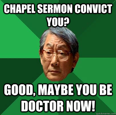 Chapel sermon convict you? GOOD, Maybe you be doctor now! - Chapel sermon convict you? GOOD, Maybe you be doctor now!  High Expectations Asian Father