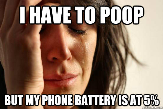 i have to poop but my phone battery is at 5% - i have to poop but my phone battery is at 5%  First World Problems