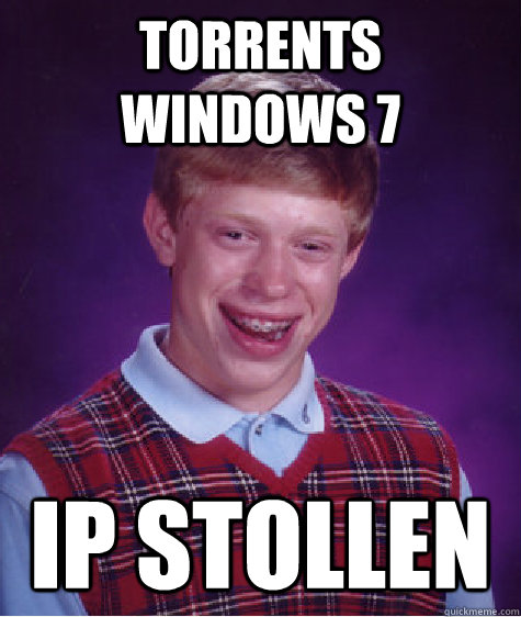 Torrents Windows 7 IP Stollen  Bad Luck Brian