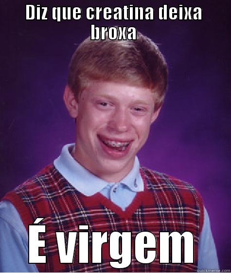 DIZ QUE CREATINA DEIXA BROXA É VIRGEM Bad Luck Brian