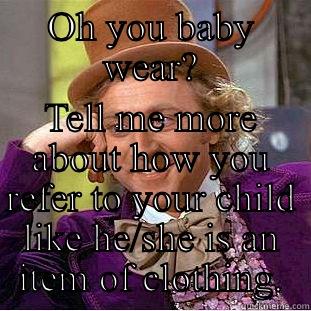 Baby Wearing Annoyance - OH YOU BABY WEAR? TELL ME MORE ABOUT HOW YOU REFER TO YOUR CHILD LIKE HE/SHE IS AN ITEM OF CLOTHING. Creepy Wonka