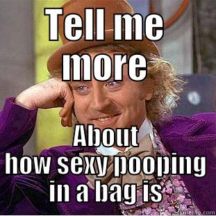 TELL ME MORE ABOUT HOW SEXY POOPING IN A BAG IS Condescending Wonka