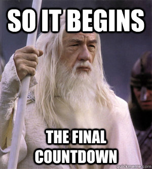 so it begins the final countdown - so it begins the final countdown  So it begins gandalf