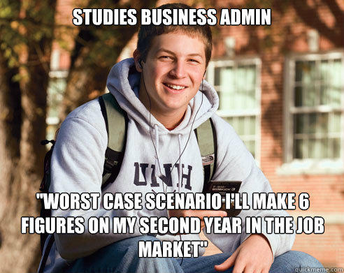 Studies business admin ''Worst case scenario I'll make 6 figures on my second year in the job market'' - Studies business admin ''Worst case scenario I'll make 6 figures on my second year in the job market''  College Freshman