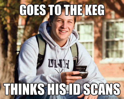 goes to the keg thinks his id scans  College Freshman