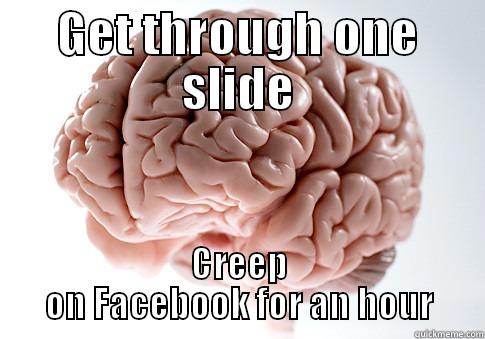 GET THROUGH ONE SLIDE CREEP ON FACEBOOK FOR AN HOUR Scumbag Brain