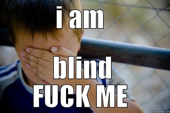 I AM  BLIND FUCK ME  Confession kid