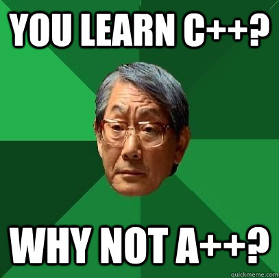 You learn C++? Why not A++?  High Expectations Asian Father