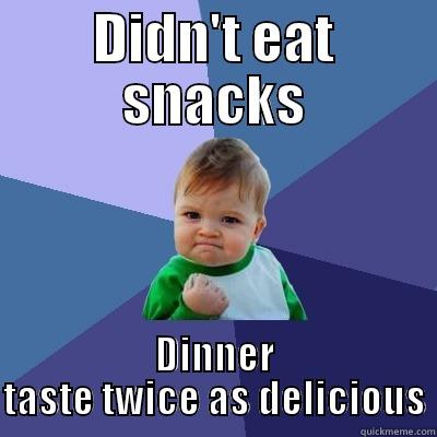 DIDN'T EAT SNACKS DINNER TASTE TWICE AS DELICIOUS Success Kid