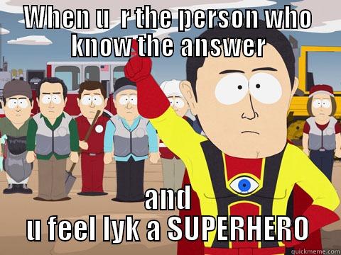 WHEN U  R THE PERSON WHO KNOW THE ANSWER AND U FEEL LYK A SUPERHERO Captain Hindsight