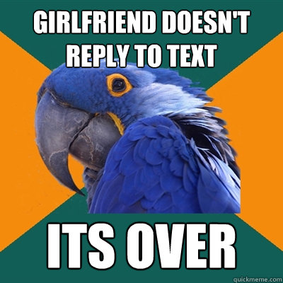 Girlfriend doesn't reply to text its over  Paranoid Parrot