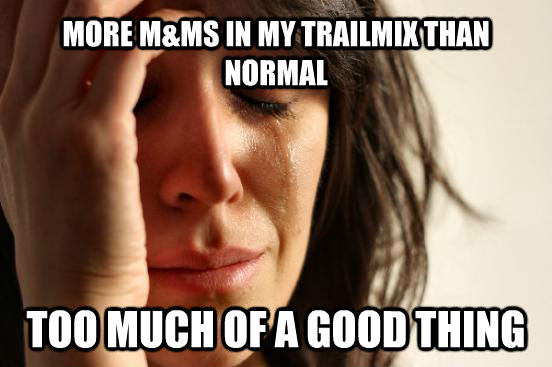MORE M&MS IN MY TRAILMIX THAN NORMAL TOO MUCH OF A GOOD THING  First World Problems