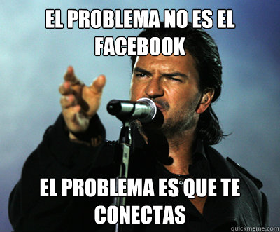 El problema no es el Facebook El problema es que te conectas  