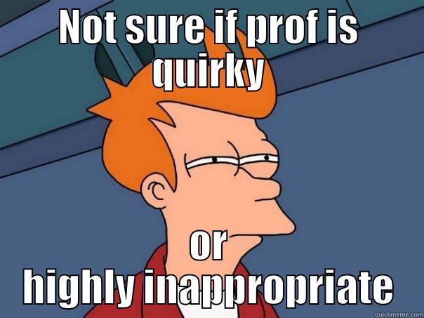 NOT SURE IF PROF IS QUIRKY OR HIGHLY INAPPROPRIATE Futurama Fry