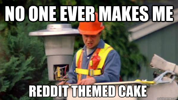 No one ever makes me reddit themed cake  