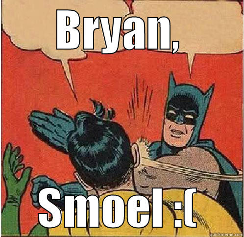 BRYAN, SMOEL :( Batman Slapping Robin