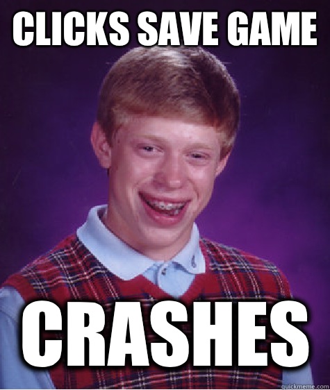 Clicks save game Crashes - Clicks save game Crashes  Bad Luck Brian