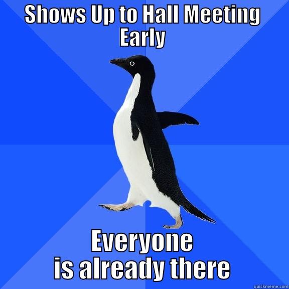 SHOWS UP TO HALL MEETING EARLY EVERYONE IS ALREADY THERE Socially Awkward Penguin
