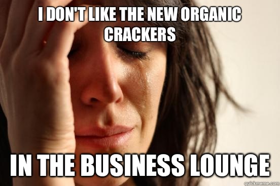 I don't like the new organic crackers In the business lounge  First World Problems