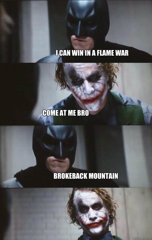 I can win in a flame war come at me bro Brokeback mountain  Batman Panel