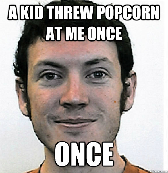 A Kid threw popcorn at me once ONCE - A Kid threw popcorn at me once ONCE  James Holmes