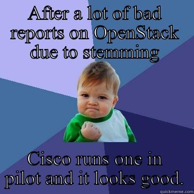 AFTER A LOT OF BAD REPORTS ON OPENSTACK DUE TO STEMMING CISCO RUNS ONE IN PILOT AND IT LOOKS GOOD. Success Kid