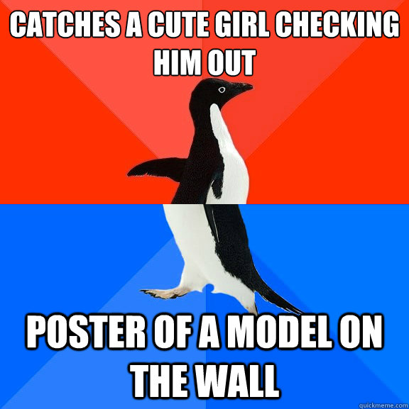 Catches a cute girl checking him out Poster of a model on the wall  Socially Awesome Awkward Penguin