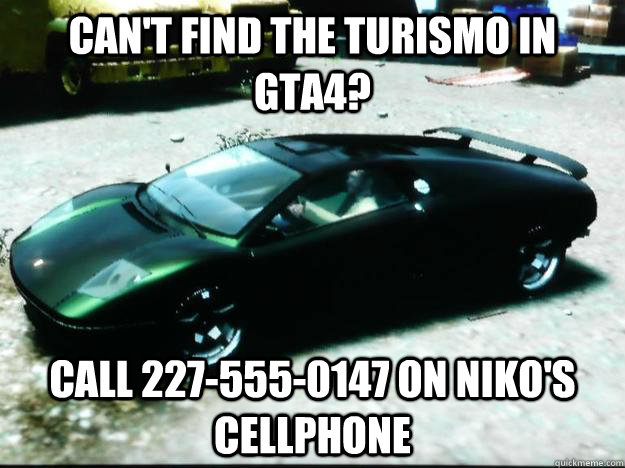 Can't find the Turismo in GTA4? Call 227-555-0147 on Niko's cellphone  