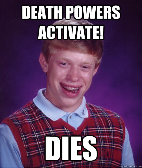 death powers activate! dies - death powers activate! dies  Bad Luck Brian