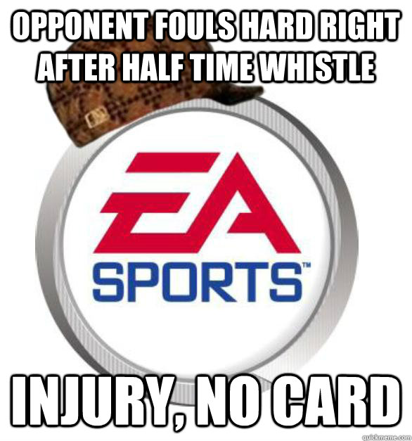 OPPONENT FOULS HARD RIGHT AFTER HALF TIME WHISTLE INJURY, NO CARD  Scumbag EA Sports