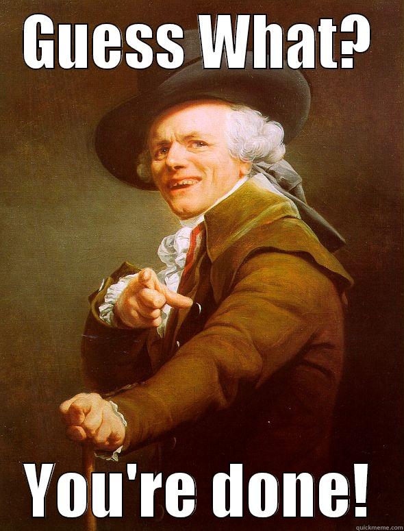 GUESS WHAT? YOU'RE DONE! Joseph Ducreux
