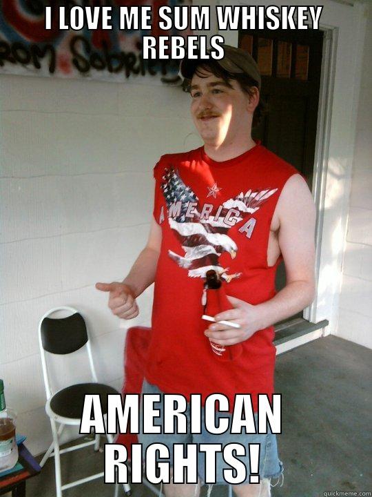 I LOVE ME SUM WHISKEY REBELS AMERICAN RIGHTS! Redneck Randal