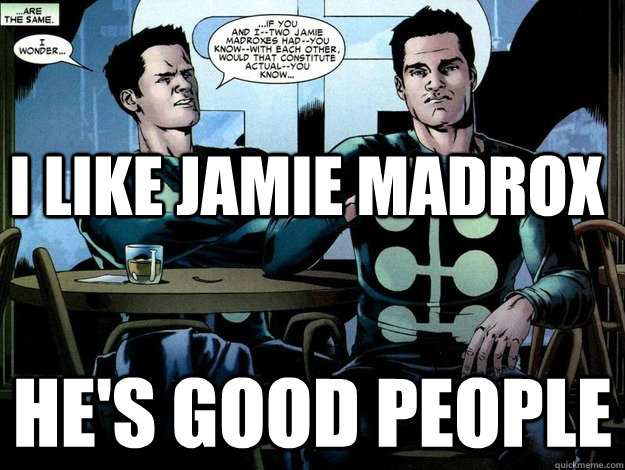 I like Jamie Madrox He's good people - I like Jamie Madrox He's good people  Jamie Madrox