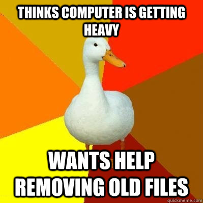 thinks computer is getting heavy wants help removing old files  Tech Impaired Duck