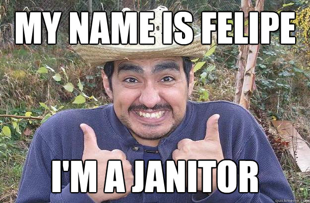 my name is felipe i'm a janitor  