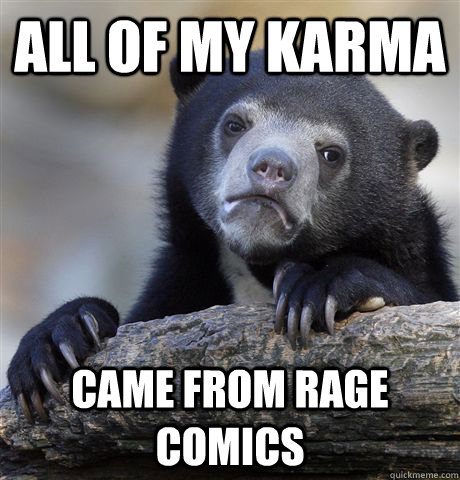 all of my karma came from rage comics  Confession Bear