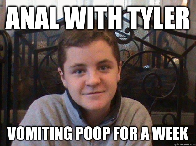 Anal with Tyler Vomiting poop for a week - Anal with Tyler Vomiting poop for a week  Big Dick Tyler