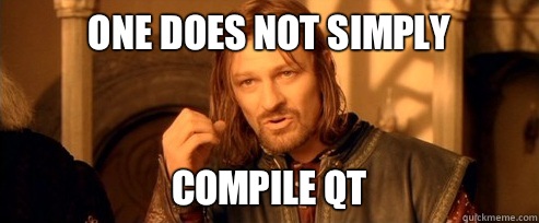 One does not simply Compile qt  One Does Not Simply
