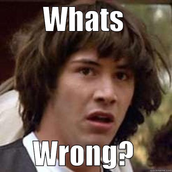 Whats wrong - WHATS WRONG? conspiracy keanu