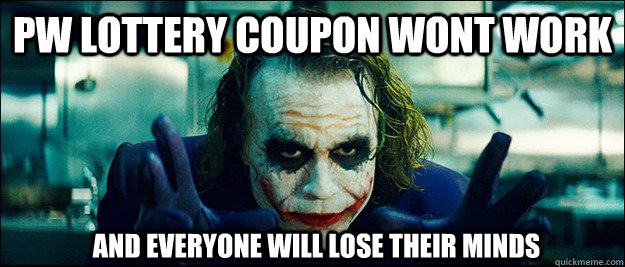 PW LOTTERY COUPON WONT WORK and everyone will lose their minds  The Joker
