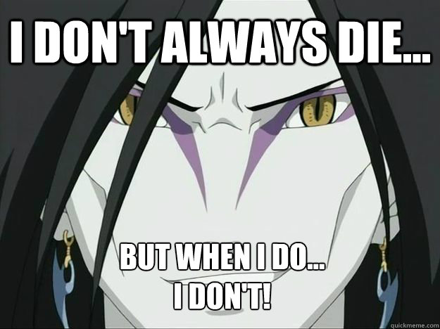 I don't always die... But when I do...
I don't! - I don't always die... But when I do...
I don't!  Orochimaru Troll