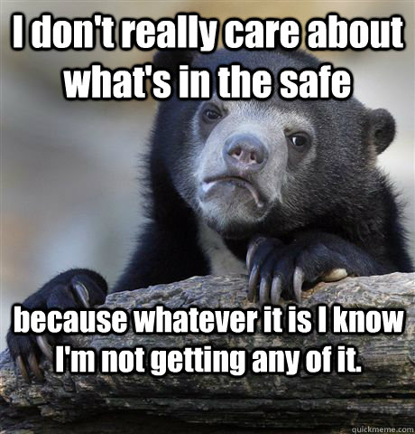 I don't really care about what's in the safe because whatever it is I know I'm not getting any of it.  Confession Bear