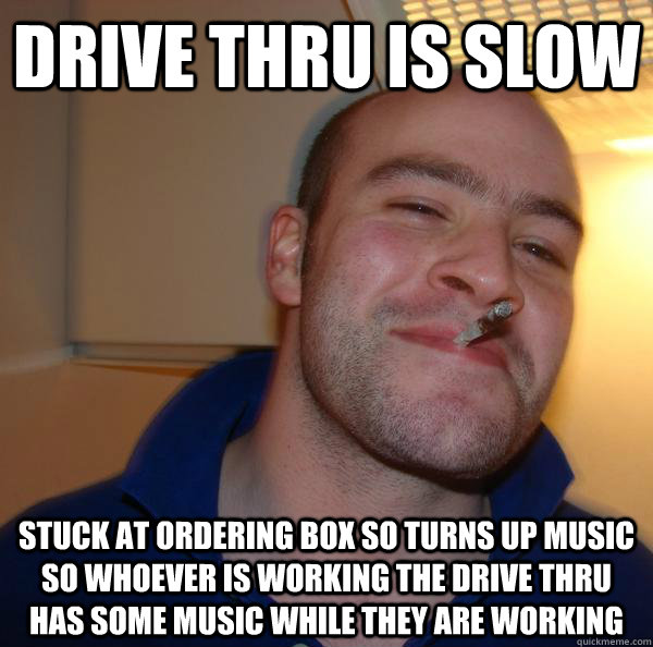 drive thru is slow stuck at ordering box so turns up music so whoever is working the drive thru has some music while they are working - drive thru is slow stuck at ordering box so turns up music so whoever is working the drive thru has some music while they are working  Misc